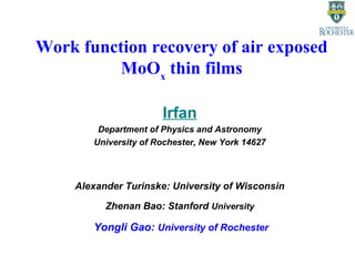 Work function recovery of air exposed
MoOx
thin films
Irfan
Department of Physics and Astronomy
University of Rochester, New York 14627
Alexander Turinske: University of Wisconsin
Zhenan Bao: Stanford University
Yongli Gao: University of Rochester
 