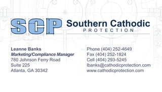 Leanne Banks
Marketing/Compliance Manager
780 Johnson Ferry Road
Suite 225
Atlanta, GA 30342
Phone (404) 252-4649
Fax (404) 252-1824
Cell (404) 293-5245
lbanks@cathodicprotection.com
www.cathodicprotection.com
 