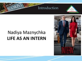Nadiya Maznychka
LIFE AS AN INTERN
Introduction
 