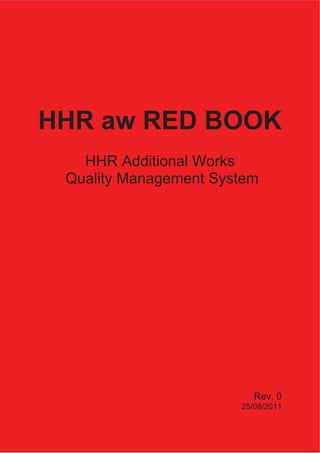 HHR aw RED BOOK
HHR Additional Works
Quality Management System
Rev. 0
25/08/2011
 