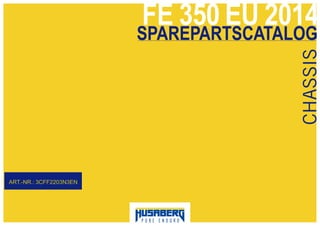 FE 350 EU 2014
CHASSIS
ART.-NR.: 3CFF2203N3EN
SPAREPARTSCATALOG
 
