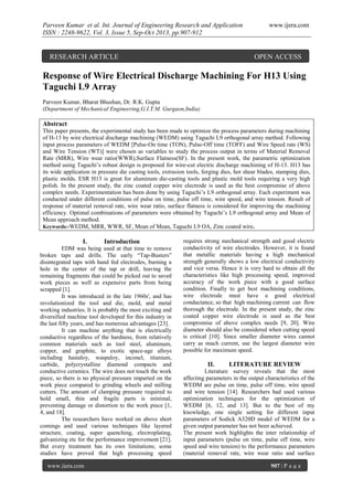 Parveen Kumar et al. Int. Journal of Engineering Research and Application
ISSN : 2248-9622, Vol. 3, Issue 5, Sep-Oct 2013, pp.907-912

RESEARCH ARTICLE

www.ijera.com

OPEN ACCESS

Response of Wire Electrical Discharge Machining For H13 Using
Taguchi L9 Array
Parveen Kumar, Bharat Bhushan, Dr. R.K. Gupta
(Department of Mechanical Engineering,G.I.T.M. Gurgaon,India)

Abstract
This paper presents, the experimental study has been made to optimize the process parameters during machining
of H-13 by wire electrical discharge machining (WEDM) using Taguchi L9 orthogonal array method. Following
input process parameters of WEDM [Pulse-On time (TON), Pulse-Off time (TOFF) and Wire Speed rate (WS)
and Wire Tension (WT)] were chosen as variables to study the process output in terms of Material Removal
Rate (MRR), Wire wear ratio(WWR),Surface Flatness(SF). In the present work, the parametric optimization
method using Taguchi’s robust design is proposed for wire-cut electric discharge machining of H-13. H13 has
its wide application in pressure die casting tools, extrusion tools, forging dies, hot shear blades, stamping dies,
plastic molds. ESR H13 is great for aluminum die-casting tools and plastic mold tools requiring a very high
polish. In the present study, the zinc coated copper wire electrode is used as the best compromise of above
complex needs. Experimentation has been done by using Taguchi’s L9 orthogonal array. Each experiment was
conducted under different conditions of pulse on time, pulse off time, wire speed, and wire tension. Result of
response of material removal rate, wire wear ratio, surface flatness is considered for improving the machining
efficiency. Optimal combinations of parameters were obtained by Taguchi’s L9 orthogonal array and Mean of
Mean approach method.
Keywords:-WEDM, MRR, WWR, SF, Mean of Mean, Taguchi L9 OA, Zinc coated wire.

I.

Introduction

EDM was being used at that time to remove
broken taps and drills. The early “Tap-Busters”
disintegrated taps with hand fed electrodes, burning a
hole in the center of the tap or drill, leaving the
remaining fragments that could be picked out to saved
work pieces as well as expensive parts from being
scrapped [1].
It was introduced in the late 1960s', and has
revolutionized the tool and die, mold, and metal
working industries. It is probably the most exciting and
diversified machine tool developed for this industry in
the last fifty years, and has numerous advantages [23].
It can machine anything that is electrically
conductive regardless of the hardness, from relatively
common materials such as tool steel, aluminum,
copper, and graphite, to exotic space-age alloys
including hastaloy, waspaloy, inconel, titanium,
carbide, polycrystalline diamond compacts and
conductive ceramics. The wire does not touch the work
piece, so there is no physical pressure imparted on the
work piece compared to grinding wheels and milling
cutters. The amount of clamping pressure required to
hold small, thin and fragile parts is minimal,
preventing damage or distortion to the work piece [1,
4, and 18].
The researchers have worked on above short
comings and used various techniques like layered
structure, coating, super quenching, electroplating,
galvanizing etc for the performance improvement [21].
But every treatment has its own limitations; some
studies have proved that high processing speed
www.ijera.com

requires strong mechanical strength and good electric
conductivity of wire electrodes. However, it is found
that metallic materials having a high mechanical
strength generally shows a low electrical conductivity
and vice versa. Hence it is very hard to obtain all the
characteristics like high processing speed, improved
accuracy of the work piece with a good surface
condition. Finally to get best machining conditions,
wire electrode must have a good electrical
conductance, so that high machining current can flow
thorough the electrode. In the present study, the zinc
coated copper wire electrode is used as the best
compromise of above complex needs [9, 20]. Wire
diameter should also be considered when cutting speed
is critical [10]. Since smaller diameter wires cannot
carry as much current, use the largest diameter wire
possible for maximum speed.

II.

LITERATURE REVIEW

Literature survey reveals that the most
affecting parameters in the output characteristics of the
WEDM are pulse on time, pulse off time, wire speed
and wire tension [14]. Researchers had used various
optimization techniques for the optimization of
WEDM [6, 12, and 13]. But to the best of my
knowledge, one single setting for different input
parameters of Sodick A320D model of WEDM for a
given output parameter has not been achieved.
The present work highlights the inter relationship of
input parameters (pulse on time, pulse off time, wire
speed and wire tension) to the performance parameters
(material removal rate, wire wear ratio and surface
907 | P a g e

 