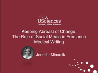 Jennifer Minarcik
Keeping Abreast of Change:
The Role of Social Media in Freelance
Medical Writing
 