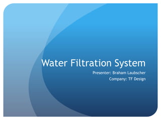 Water Filtration System
Presenter: Braham Laubscher
Company: TF Design
 