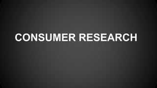 CONSUMER RESEARCH
 