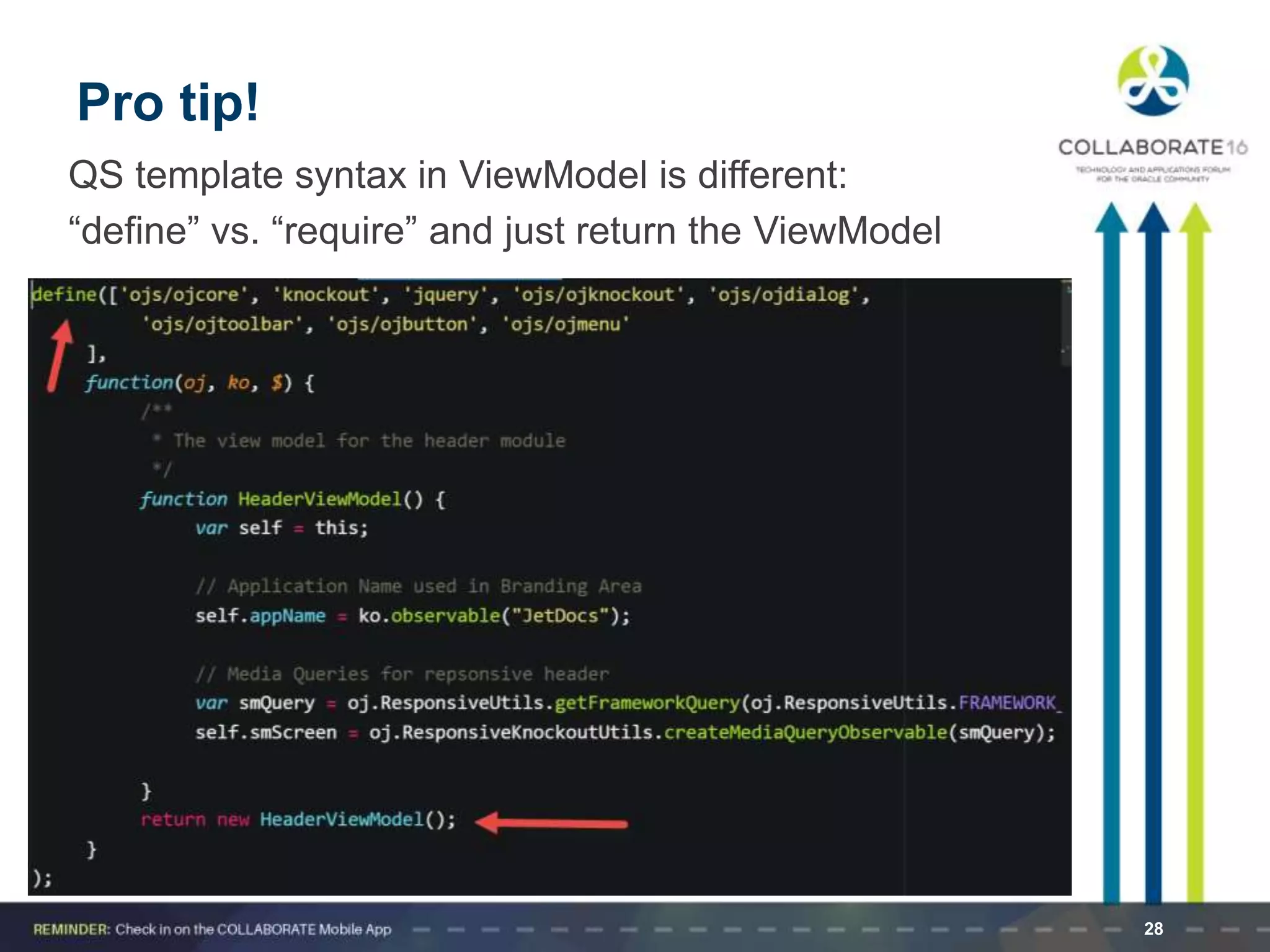 Pro tip!
QS template syntax in ViewModel is different:
“define” vs. “require” and just return the ViewModel
28
 