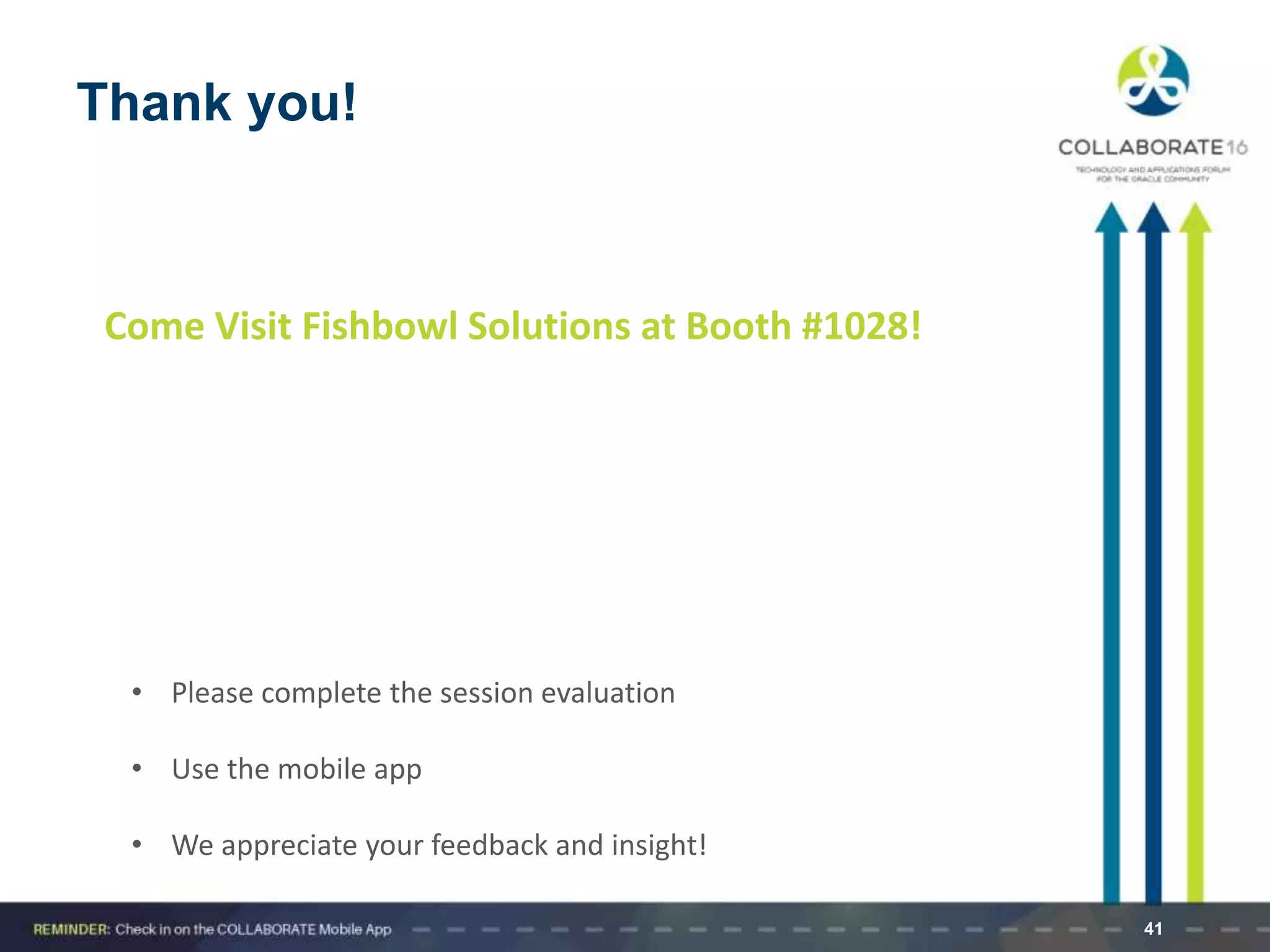 Thank you!
41
• Please complete the session evaluation
• Use the mobile app
• We appreciate your feedback and insight!
Come Visit Fishbowl Solutions at Booth #1028!
 