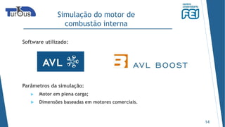 Simulação do motor de
combustão interna
14
Parâmetros da simulação:
 Motor em plena carga;
 Dimensões baseadas em motores comerciais.
Software utilizado:
 