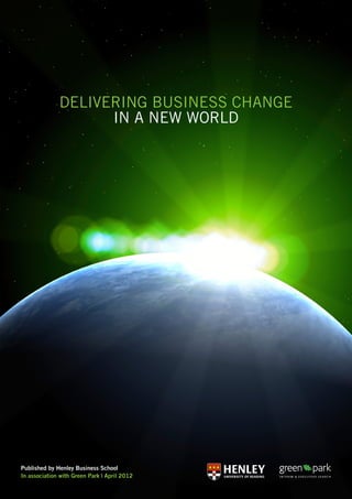 Delivering Business Change
in a New World
Published by Henley Business School
In association with Green Park | April 2012
 