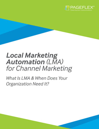 Local Marketing
Automation (LMA)
for Channel Marketing
What Is LMA & When Does Your
Organization Need It?
 