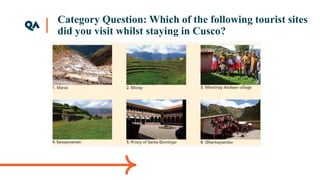 Category Question: Which of the following tourist sites
did you visit whilst staying in Cusco?
 