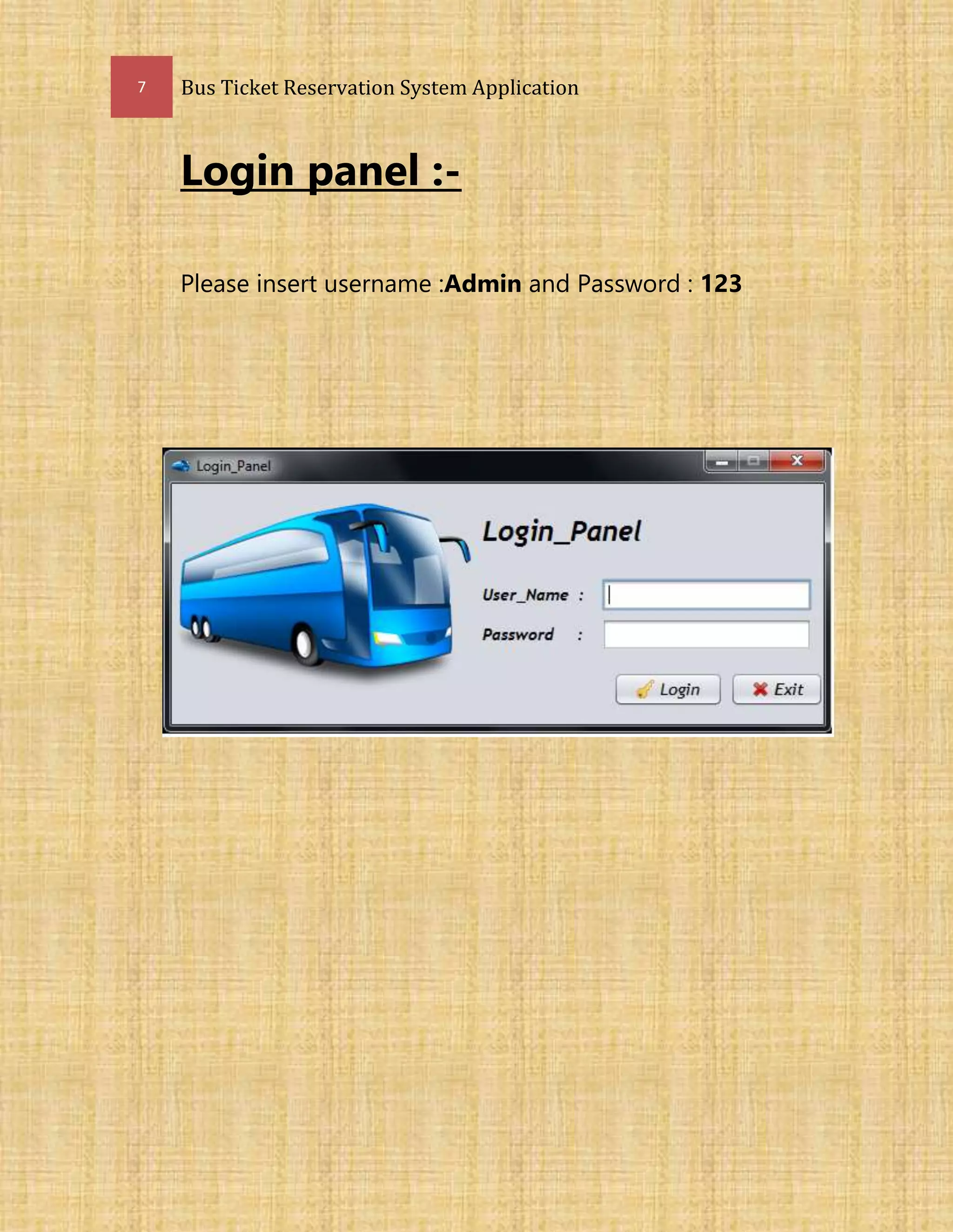 7 Bus Ticket Reservation System Application
Login panel :-
Please insert username :Admin and Password : 123
 