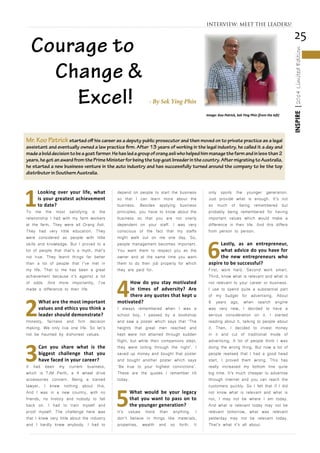 25
INSPIRE|2014LimitedEdition
1
Looking over your life, what
is your greatest achievement
to date?
To me the most satisfying is the
relationship I had with my farm workers
at the farm. They were all Orang Asli.
They had very little education. They
were considered as people with little
skills and knowledge. But I proved to a
lot of people that that’s a myth, that’s
not true. They learnt things far better
than a lot of people that I’ve met in
my life. That to me has been a great
achievement because it’s against a lot
of odds. And more importantly, I’ve
made a difference to their life.
2
What are the most important
values and ethics you think a
leader should demonstrate?
Honesty, fairness and firm decision
making. We only live one life. So let’s
not be haunted by dishonest values.
3
Can you share what is the
biggest challenge that you
have faced in your career?
It had been my current business,
which is TJM Perth, a 4 wheel drive
accessories concern. Being a trained
lawyer, I knew nothing about this.
And I was in a new country, with no
friends, no history and nobody to fall
back on. I had to train myself and
proof myself. The challenge here was
that I knew very little about the industry
and I hardly knew anybody. I had to
depend on people to start the business
so that I can learn more about the
business. Besides applying business
principles, you have to know about the
business so that you are not overly
dependent on your staff. I was very
conscious of the fact that my staffs
might walk out on me one day. So,
people management becomes important.
You want them to respect you as the
owner and at the same time you want
them to do their job properly for which
they are paid for.
4
How do you stay motivated
in times of adversity? Are
there any quotes that kept u
motivated?
I always remembered when I was a
school boy, I passed by a bookshop
and saw a poster which says that ‘The
heights that great men reached and
kept were not attained through sudden
flight, but while their companions slept,
they were toiling through the night’. I
saved up money and bought that poster
and bought another poster which says
‘Be true to your highest convictions’.
These are the quotes I remember till
today.
5
What would be your legacy
that you want to pass on to
the younger generation?
It’s values more than anything. I
don’t believe in things like materials,
properties, wealth and so forth. It
only spoils the younger generation.
Just provide what is enough. It’s not
so much of being remembered but
probably being remembered for having
important values which would make a
difference in their life. And this differs
from person to person.
6
Lastly, as an entrepreneur,
what advice do you have for
the new entrepreneurs who
aspire to be successful?
First, work hard. Second work smart.
Third, know what is relevant and what is
not relevant to your career or business.
I use to spend quite a substantial part
of my budget for advertising. About
6 years ago, when search engine
was very new, I decided to have a
serious consideration on it. I started
reading about it, talking to people about
it. Then, I decided to invest money
in it and cut of traditional mode of
advertising. A lot of people think I was
doing the wrong thing. But now a lot of
people realised that I had a good head
start. I proved them wrong. This has
really increased my bottom line quite
big time. It’s much cheaper to advertise
through internet and you can reach the
customers quickly. So I felt that if I did
not know what is relevant and what is
not, I may not be where I am today.
And what is relevant today may not be
relevant tomorrow, what was relevant
yesterday may not be relevant today.
That’s what it’s all about.
INTERVIEW: MEET THE LEADERS!
Image: Koo Patrick, Sek Ying Phin (from the left)
Courage to
Change &
Excel! - By Sek Ying Phin
Mr. Koo Patrickstarted off his career as a deputy public prosecutor and then moved on to private practice as a legal
assistant and eventually owned a law practice firm. After 13 years of working in the legal industry, he called it a day and
madeabolddecisiontobeagoatfarmer.Hehasledagroupoforangasliwhohelpedhimmanagethefarmandinlessthan2
years,hegotanawardfromthePrimeMinisterforbeingthetopgoatbreederinthecountry.AftermigratingtoAustralia,
he started a new business venture in the auto industry and has successfully turned around the company to be the top
distributor in Southern Australia.
 