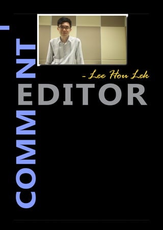 4
INSPIRE|2014LimitedEditionEDITOR’S NOTE
EDITOR
COMMNT
FIRST of all, we appreciate this golden opportunity given to us to produce this magazine.
With this opportunity, we not only inspired by the stories of Tan Sri Dato Seri Dr Zeti
Akhtar Aziz, Tan Sri Tony Fernandes and Robert Kuok, we also feel grateful to be given the chance to
interview some inspiring leaders, review some good leadership movies and books as well as solve some
case studies in the past ten weeks.
‘To be inspired is great, but taking actions to inspire others is incredible.’ With the theme of “legacy” in
mind, our magazine wishes that you would be inspired up to the point to create your own legacy and
inspire others. This is also why our magazine name is called ‘Inspire’.
So, you might now have this question in your mind: ‘How do I create my own legacy which can inspire
others?’ To help you to answer this question, turn to the cover story – “Planting Your Legacy”, to discover
how some of the brightest and most successful leaders in our country create their legacies by going through
various challenges. From their stories, perhaps you can get some ideas on how you can create your own
legacy. Prior to creating your legacy, you probably would want to know what is your own personality? Flip
to page 20!
If you are looking for more advice to sharpen your leadership skills, flip to the section called “Meet the
leaders”. The leaders we nominated to interview are experienced and inspiring. We hope that you can get
inspired by reading their stories!
Other than having interviewed some inspiring leaders, we wish to introduce you to some good leadership
movies and books in the section of “Great movies, great books, make your day!”. As we know, one of the
skills that leaders should have is problem solving. In the section of “Problem resolved!”, we have included
some analysis of how leaders will solve the scenarios provided in various case studies.
In short, we hope this magazine gets you inspired. Happy reading!
- Lee Hou Lek
 