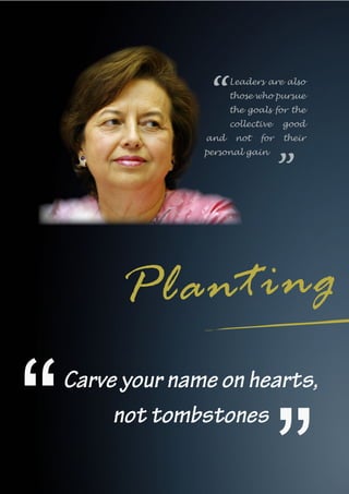 6
INSPIRE|2014LimitedEdition
­Carve your name on hearts,
not tombstones
Planting
“ ”
Leaders are also
those who pursue
the goals for the
collective good
and not for their
personal gain
”
“
 