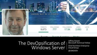 The DevOpsification of
Windows Server
Jeffrey Snover
Microsoft Technical Fellow
Chief Architect Enterprise
Cloud Group
@JSNOVER
 