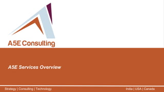 A5E Services Overview
Strategy | Consulting | Technology India | USA | Canada
 