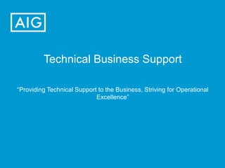 Technical Business Support
“Providing Technical Support to the Business, Striving for Operational
Excellence”
 