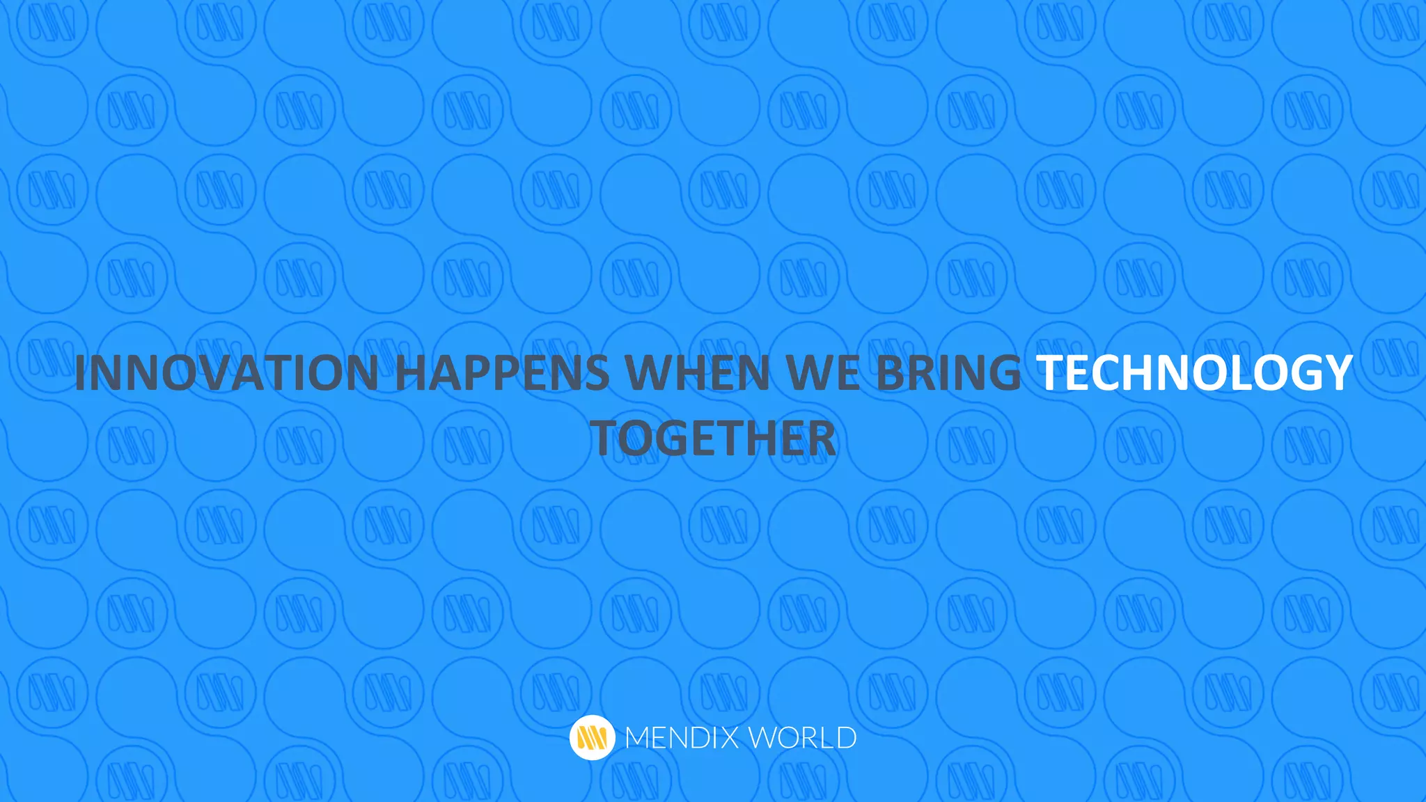 INNOVATION	
  HAPPENS	
  WHEN	
  WE	
  BRING	
  TECHNOLOGY	
  
TOGETHER	
  
 
