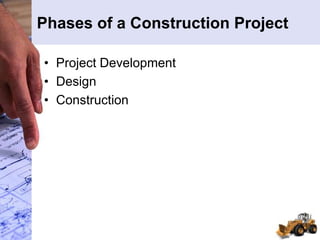Phases of a Construction Project
• Project Development
• Design
• Construction
 