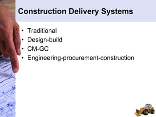 Construction Delivery Systems
• Traditional
• Design-build
• CM-GC
• Engineering-procurement-construction
 