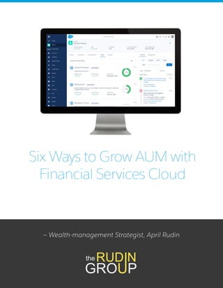 Six Ways to Grow AUM with
Financial Services Cloud
— Wealth-management Strategist, April Rudin
 