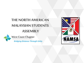 THE NORTH AMERICAN
MALAYSIAN STUDENTS
ASSEMBLY
Bridging Distance Through Unity
West CoastChapter
 