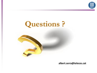 albert.serra@telecos.cat
Questions ?
 