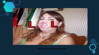 … And avoid social embarasment.
 