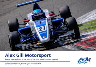 Alex Gill Motorsport
Victory on the track, breeds your success off it
Taking your business to the front of the grid, and a long way beyond
 