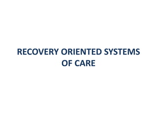 RECOVERY ORIENTED SYSTEMS
OF CARE
 