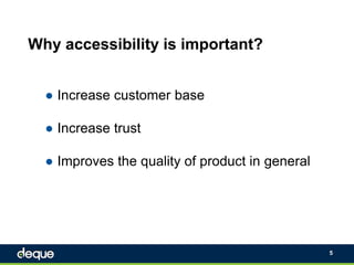 Why accessibility is important?
● Increase customer base
● Increase trust
● Improves the quality of product in general
5
 