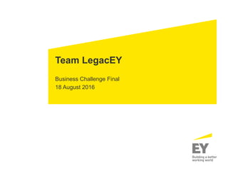 Team LegacEY
Business Challenge Final
18 August 2016
 