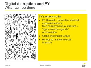 Page 10
Digital disruption and EY
What can be done
EY’s actions so far
► EY Summit – Innovation realised;
corporate leader...