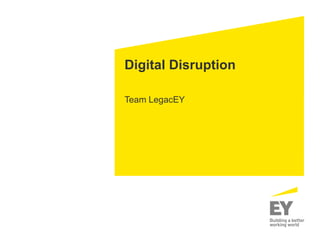 Digital Disruption
Team LegacEY
 