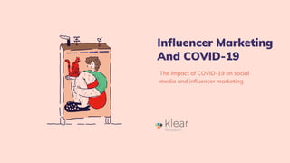 Inﬂuencer Marketing
And COVID-19
The impact of COVID-19 on social
media and inﬂuencer marketing
 