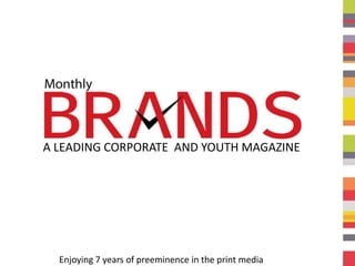 Enjoying 7 years of preeminence in the print media
A LEADING CORPORATE AND YOUTH MAGAZINE
 