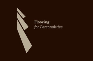 Flooring
for Personalities
 