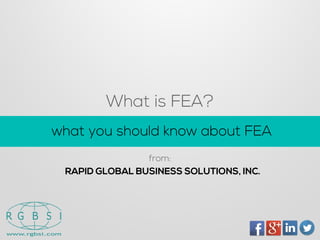 What is FEA? 
RAPID GLOBAL BUSINESS SOLUTIONS, INC. 
what you should know about FEA 
from:  