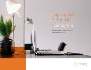 Repurpose.
Refurbish.
Reimagine.
A SUSTAINABLE APPROACH TO
OFFICE FURNISHING
 