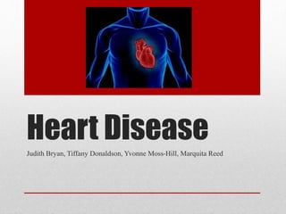 Heart Disease
Judith Bryan, Tiffany Donaldson, Yvonne Moss-Hill, Marquita Reed
 
