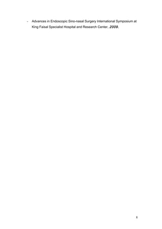 - Advances in Endoscopic Sino-nasal Surgery International Symposium at
King Faisal Specialist Hospital and Research Center, 2009.
8
 