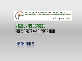 MIGUEL MARES GARCÉS
PRESIDENTE@ADLYPSE.ORG

THANK YOU !!
 