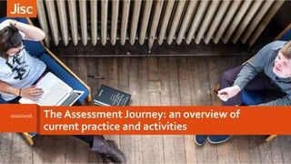 20/10/2016 The Assessment Journey: an overview of
current practice and activities
 