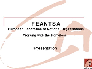 FEANTSA
European Federation of National Organisations
Working with the Homeless

Presentation

 