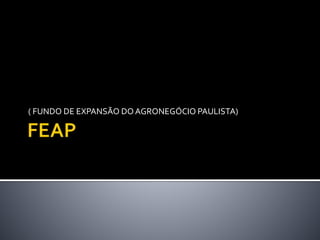 ( FUNDO DE EXPANSÃO DO AGRONEGÓCIO PAULISTA)
 