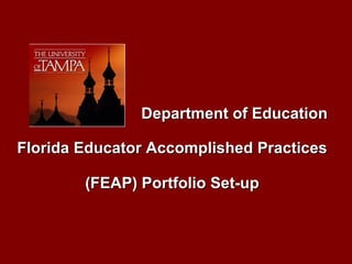 Department of Education Florida Educator Accomplished Practices (FEAP) Portfolio Set-up 
