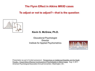 The Flynn Effect in Atkins MR/ID cases<br />To adjust or not to adjust?—that is the question<br />Kevin S. McGrew, Ph.D.<b...