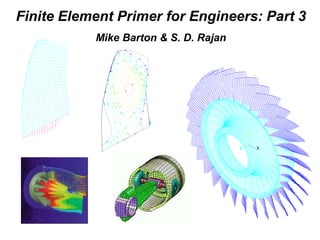 Finite Element Primer for Engineers: Part 3
Mike Barton & S. D. Rajan
X
Y
Z
A
A
A
B
B
A
B
C
A
C
AB
C
D
A
B
D
C
A
E
D
B
C
E
F
D
A
B
E
C
F
D
E
C
G
D
F
E
G
C
D
B
A
D
H
E
F
G
E
C
F
D
B
H
A
E
G
D
D
H
F
E
D
C
G
C
B
F
G
C
E
B
A
D
F
B
C
E
A
D
B
C
E
A
D
A
B
C
B
D
A
C
A
B
A
A
B
C
A
B
 