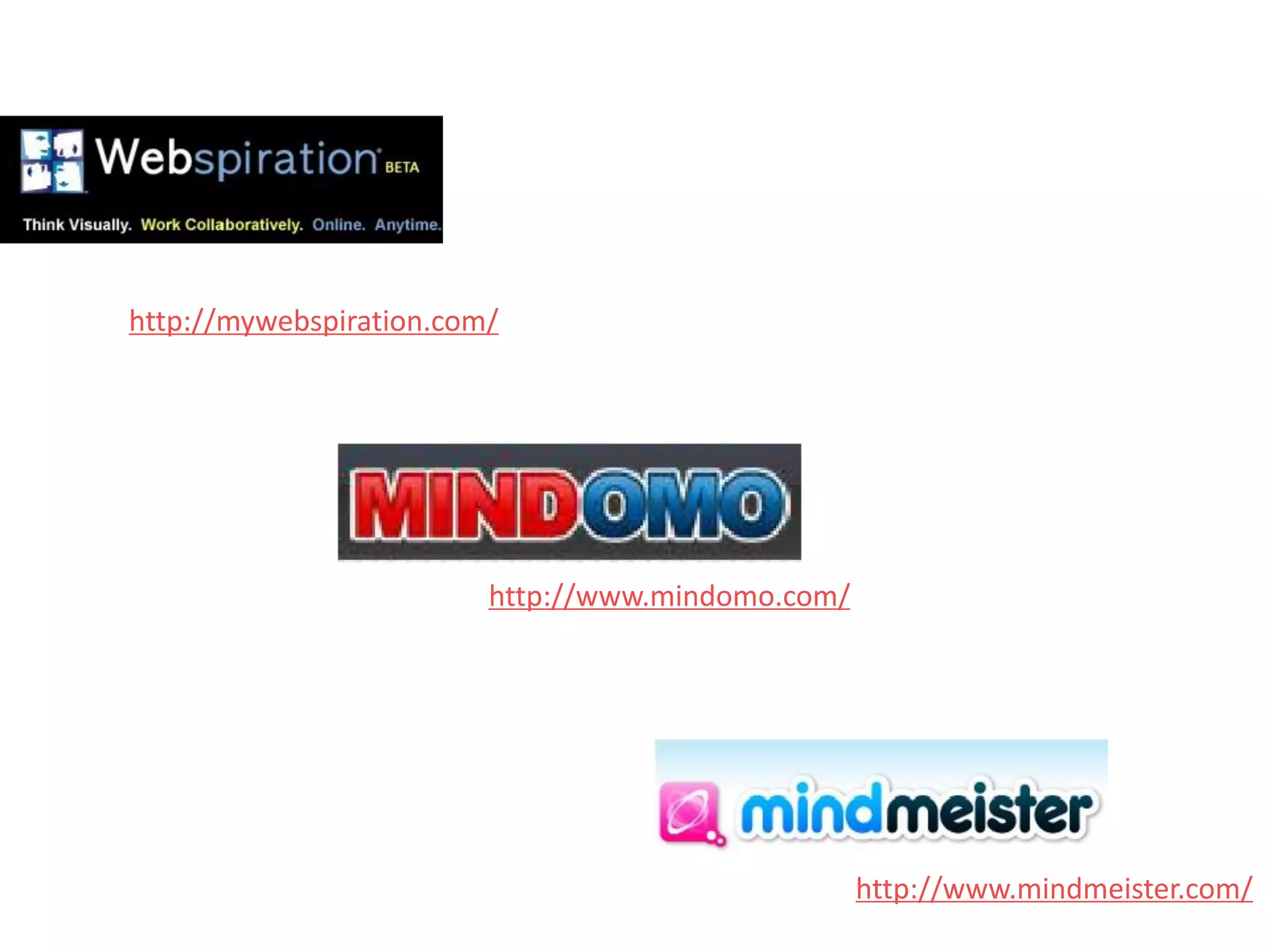 http://mywebspiration.com/




                         http://www.mindomo.com/




                                                   http://www.mindmeister.com/
 